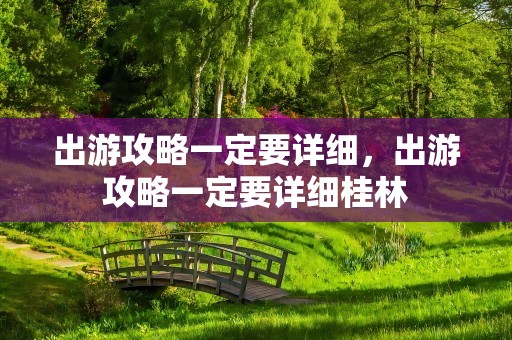 出游攻略一定要详细，出游攻略一定要详细桂林