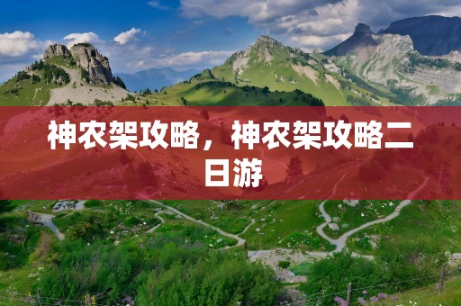 神农架攻略，神农架攻略二日游