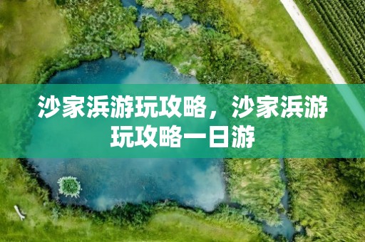 沙家浜游玩攻略，沙家浜游玩攻略一日游