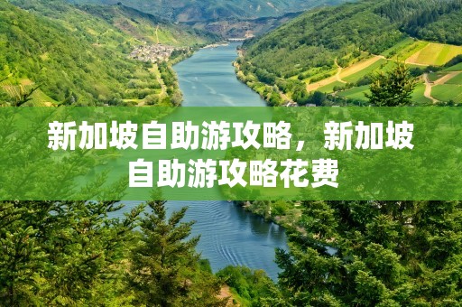 新加坡自助游攻略，新加坡自助游攻略花费