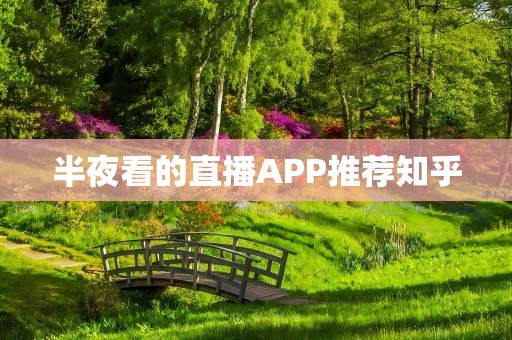 半夜看的直播APP推荐知乎