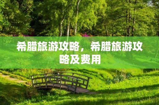 希腊旅游攻略，希腊旅游攻略及费用