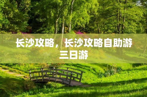 长沙攻略，长沙攻略自助游三日游