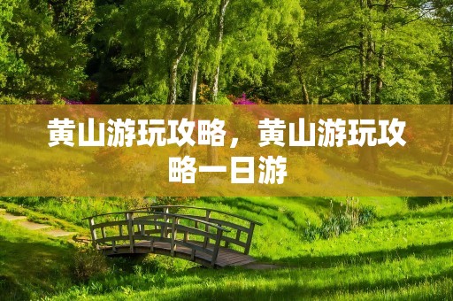 黄山游玩攻略，黄山游玩攻略一日游