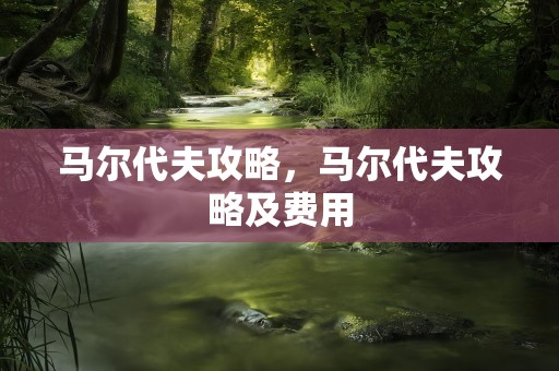 马尔代夫攻略，马尔代夫攻略及费用