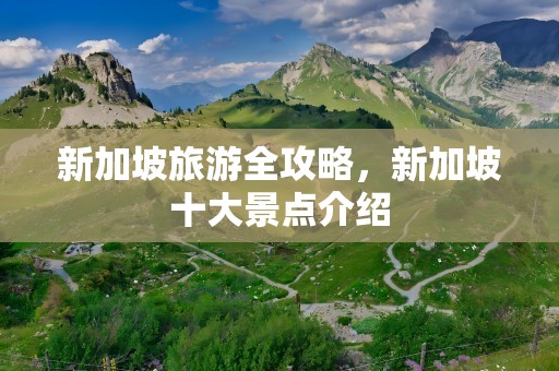 新加坡旅游全攻略，新加坡十大景点介绍