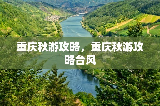 重庆秋游攻略，重庆秋游攻略台风