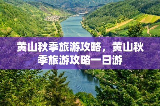 黄山秋季旅游攻略，黄山秋季旅游攻略一日游