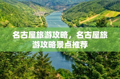 名古屋旅游攻略，名古屋旅游攻略景点推荐