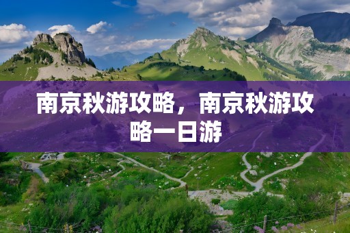 南京秋游攻略，南京秋游攻略一日游