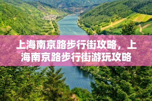 上海南京路步行街攻略，上海南京路步行街游玩攻略