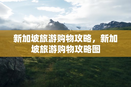 新加坡旅游购物攻略，新加坡旅游购物攻略图