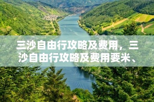 三沙自由行攻略及费用，三沙自由行攻略及费用要米、Q长袋