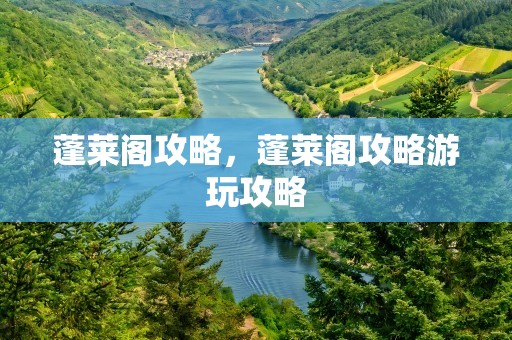 蓬莱阁攻略，蓬莱阁攻略游玩攻略