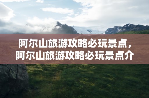 阿尔山旅游攻略必玩景点，阿尔山旅游攻略必玩景点介绍