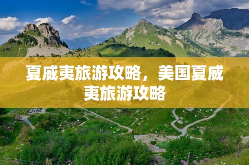 夏威夷旅游攻略，美国夏威夷旅游攻略