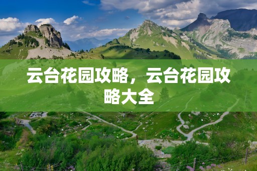 云台花园攻略，云台花园攻略大全
