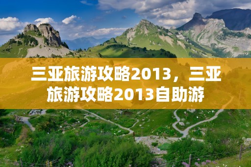 三亚旅游攻略2013，三亚旅游攻略2013自助游