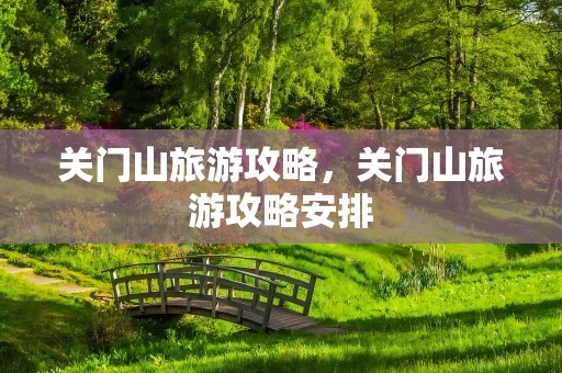 关门山旅游攻略，关门山旅游攻略安排