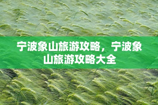 宁波象山旅游攻略，宁波象山旅游攻略大全