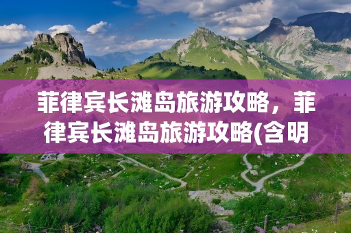 菲律宾长滩岛旅游攻略，菲律宾长滩岛旅游攻略(含明细费用)