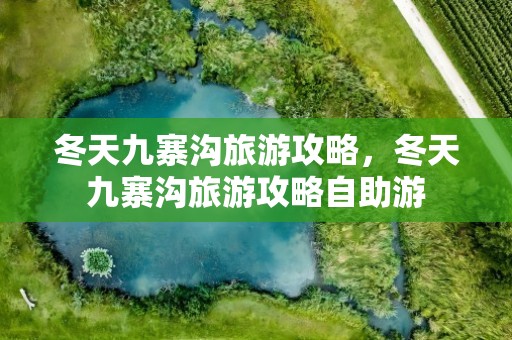 冬天九寨沟旅游攻略，冬天九寨沟旅游攻略自助游