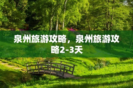泉州旅游攻略，泉州旅游攻略2-3天