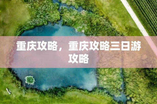 重庆攻略，重庆攻略三日游攻略