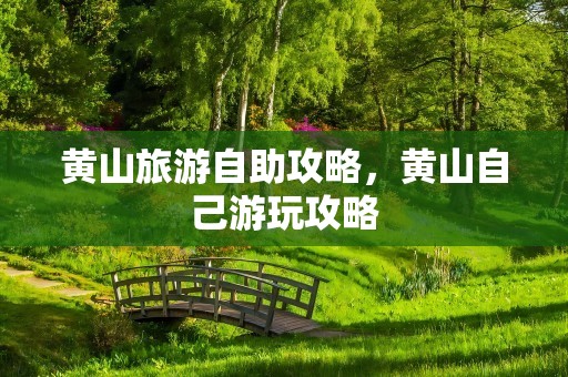 黄山旅游自助攻略，黄山自己游玩攻略