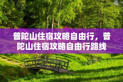 普陀山住宿攻略自由行，普陀山住宿攻略自由行路线