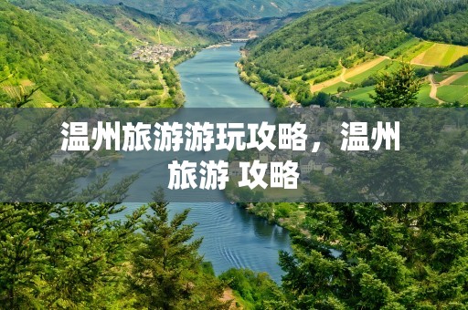 温州旅游游玩攻略，温州 旅游 攻略