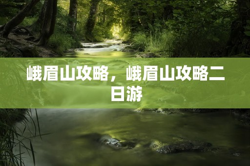峨眉山攻略，峨眉山攻略二日游