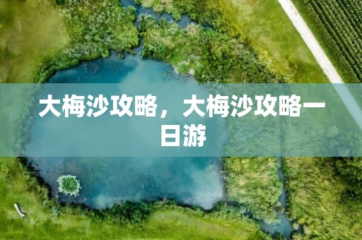 大梅沙攻略，大梅沙攻略一日游