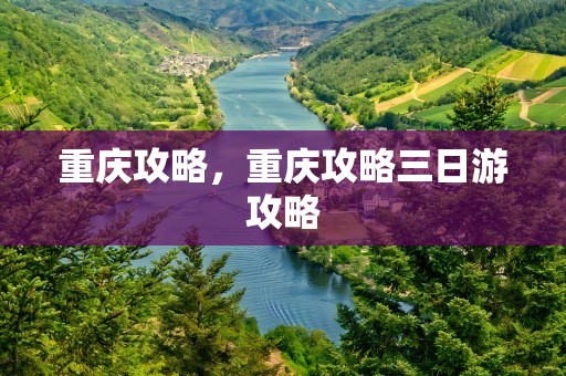 重庆攻略，重庆攻略三日游攻略