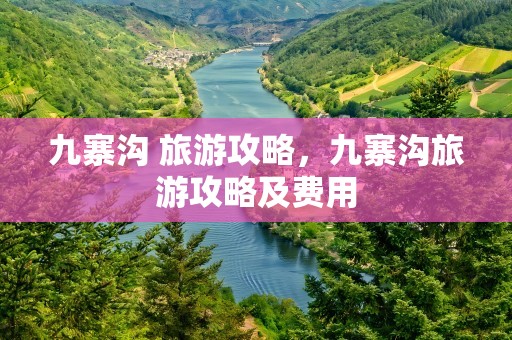 九寨沟 旅游攻略，九寨沟旅游攻略及费用