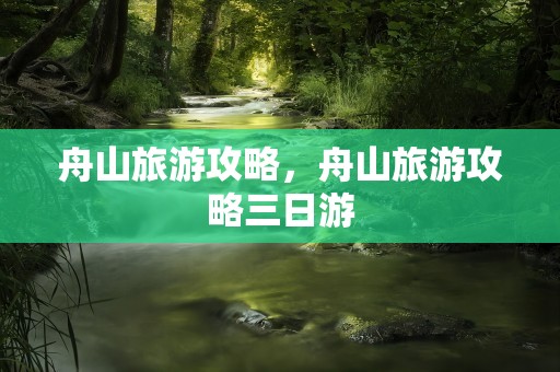 舟山旅游攻略，舟山旅游攻略三日游