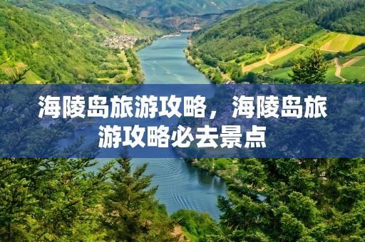 海陵岛旅游攻略，海陵岛旅游攻略必去景点