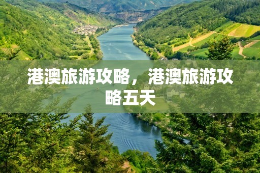 港澳旅游攻略，港澳旅游攻略五天
