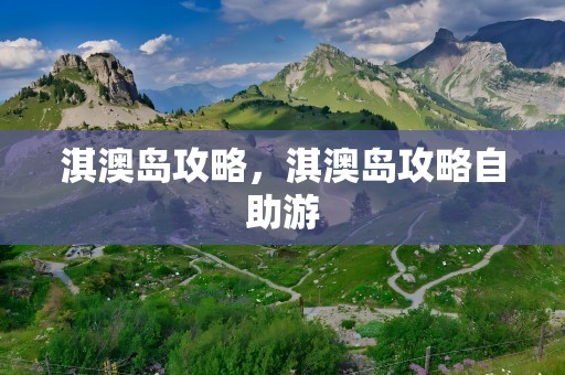 淇澳岛攻略，淇澳岛攻略自助游