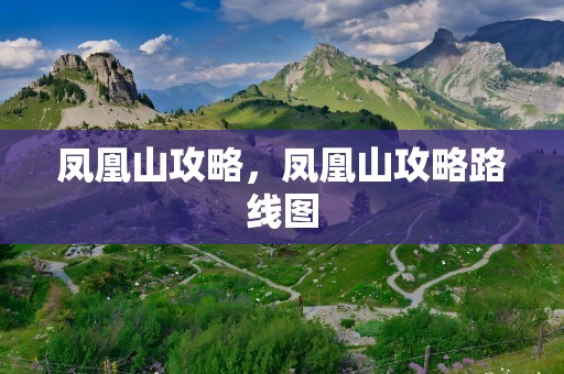 凤凰山攻略，凤凰山攻略路线图