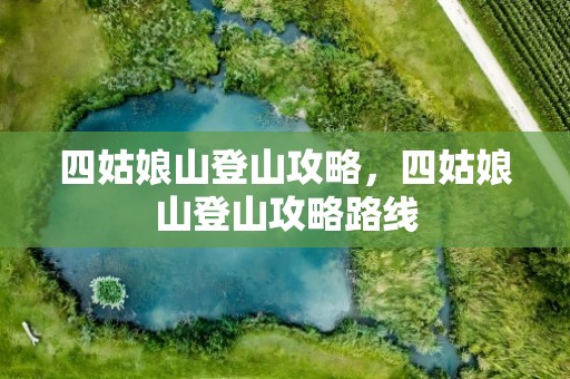 四姑娘山登山攻略，四姑娘山登山攻略路线