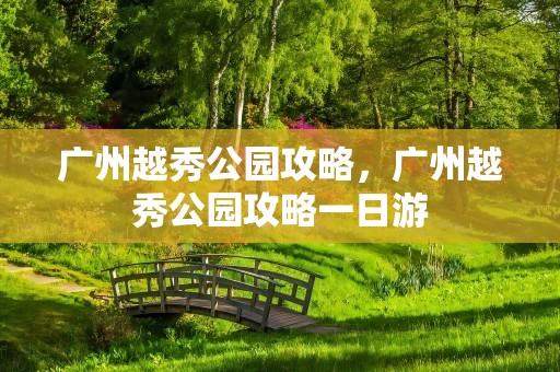 广州越秀公园攻略，广州越秀公园攻略一日游
