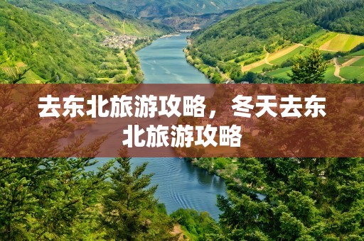 去东北旅游攻略，冬天去东北旅游攻略
