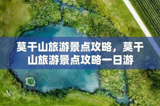 莫干山旅游景点攻略，莫干山旅游景点攻略一日游