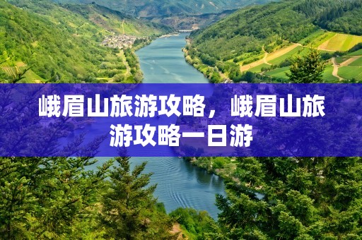 峨眉山旅游攻略，峨眉山旅游攻略一日游