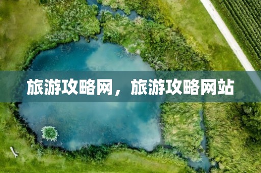 旅游攻略网，旅游攻略网站