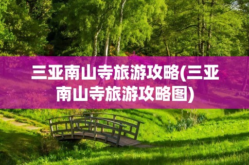 三亚南山寺旅游攻略(三亚南山寺旅游攻略图)