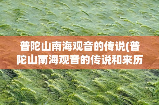 普陀山南海观音的传说(普陀山南海观音的传说和来历)