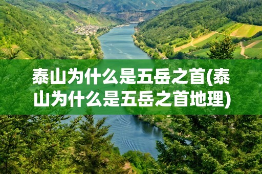泰山为什么是五岳之首(泰山为什么是五岳之首地理)