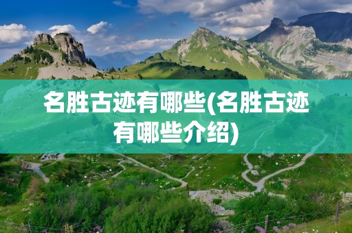 名胜古迹有哪些(名胜古迹有哪些介绍)